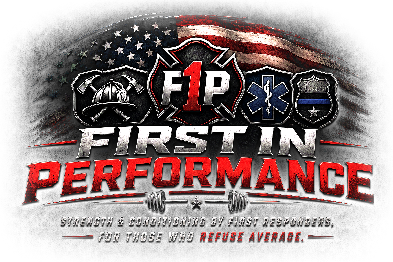 First in Performance — Strength & Conditioning by First Responders, for Those Who Refuse Average.